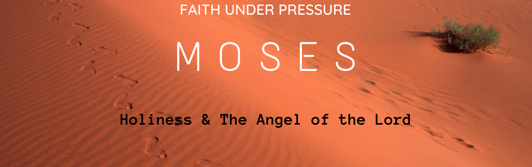 Sunday Gathering – Moses – Holiness & the Angel of the Lord