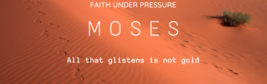 Sunday Gathering – Moses – All that glistens is not gold