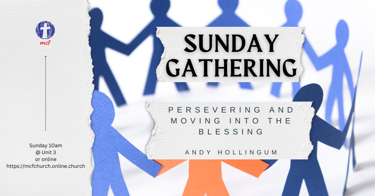 Sunday Gathering – Persevering and moving into the blessing – Andy Hollingum
