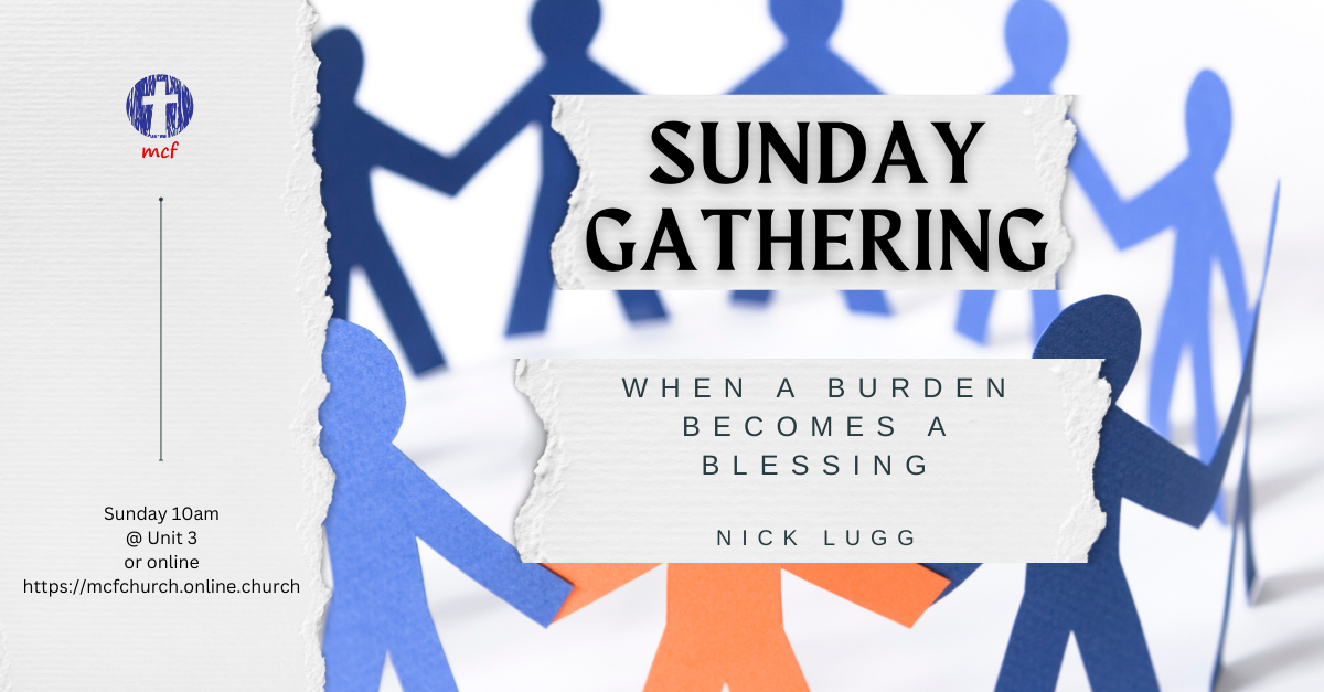 Sunday Gathering – When a burden becomes a blessing – Nick Lugg